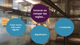 Innovar es
romper las
reglas...
...Y sostenido
Crear nuevo
valor para
alguien
...Significativo
 