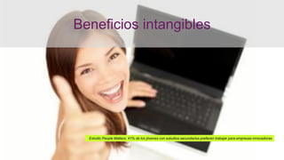 Beneficios intangibles
Estudio People Matters: 41% de los jóvenes con estudios secundarios prefieren trabajar para empresas innovadoras
 
