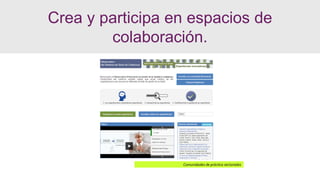 Comunidades de práctica sectoriales
Crea y participa en espacios de
colaboración.
 