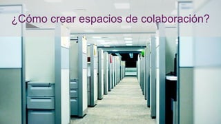 ¿Cómo crear espacios de colaboración?
 