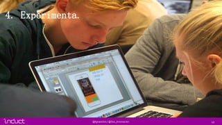 43@Ignasiclos / @Soc_Innovacion
4. Experimenta.
 