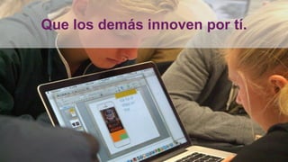 Que los demás innoven por tí.
 