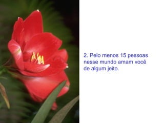 2. Pelo menos 15 pessoas nesse mundo amam você de algum jeito. 