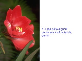 4. Toda noite alguém pensa em você antes de dormir. 