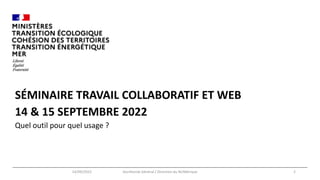 SÉMINAIRE TRAVAIL COLLABORATIF ET WEB
14 & 15 SEPTEMBRE 2022
Quel outil pour quel usage ?
14/09/2022 Secrétariat Général / Direction du NUMérique 2
 