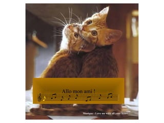 Allo mon ami ! Musique : Love me with all your heart 