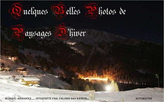 Quelques Belles Photos de
  Paysages D’hiver


Musique: aranjuez,,,,, interprété par: paloma san basilio,,,   automatisé
 