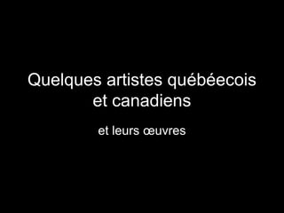 Quelques artistes québéecois
et canadiens
et leurs œuvres
 