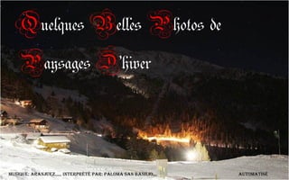 Quelques Belles Photos de
Paysages D’hiver
Musique: aranjuez,,,,, interprété par: paloMa san basilio,,, autoMatisé
 
