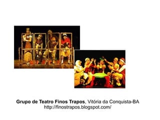 Grupo de Teatro Finos Trapos , Vitória da Conquista-BA http://finostrapos.blogspot.com/ 