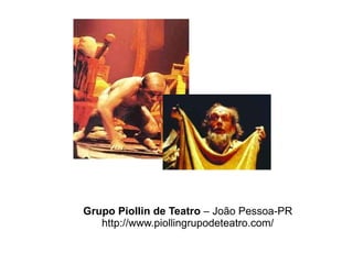 Grupo Piollin de Teatro  – Jo ão Pessoa-PR http://www.piollingrupodeteatro.com/ 