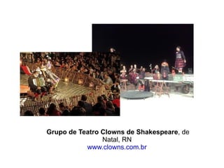 Grupo de Teatro Clowns de Shakespeare , de Natal, RN  www.clowns.com.br   