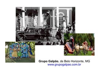 Grupo Galpão , de Belo Horizonte, MG  www.grupogalpao.com.br   