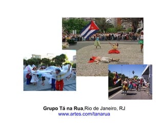Grupo Tá na Rua ,Rio de Janeiro, RJ  www.artes.com/tanarua   