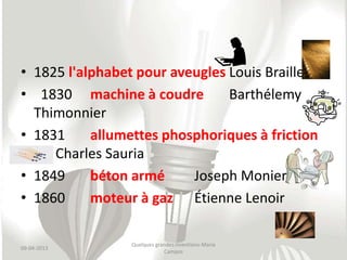 • 1825 l'alphabet pour aveugles Louis Braille
• 1830 machine à coudre         Barthélemy
  Thimonnier
• 1831     allumette...