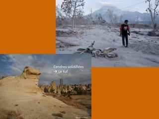 Cendres solidifiées
 Le tuf
 