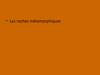 • Les roches métamorphiques
 