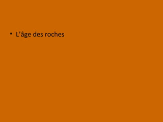 • L’âge des roches
 