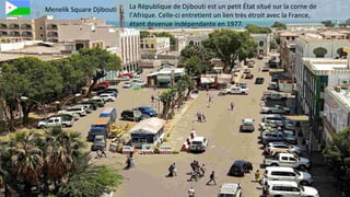 La République de Djibouti est un petit État situé sur la corne de
l’Afrique. Celle-ci entretient un lien très étroit avec la France,
étant devenue indépendante en 1977.
Menelik Square Djibouti
 