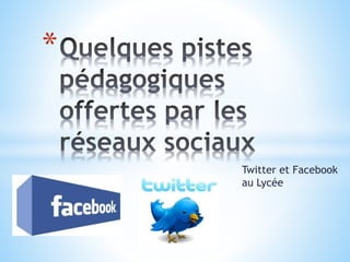 Twitter et Facebook
au Lycée
*
 