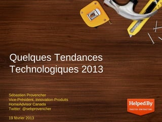 Quelques Tendances
Technologiques 2013

Sébastien Provencher
Vice-Président, Innovation-Produits
HomeAdvisor Canada
Twitter: @sebprovencher

19 février 2013
 