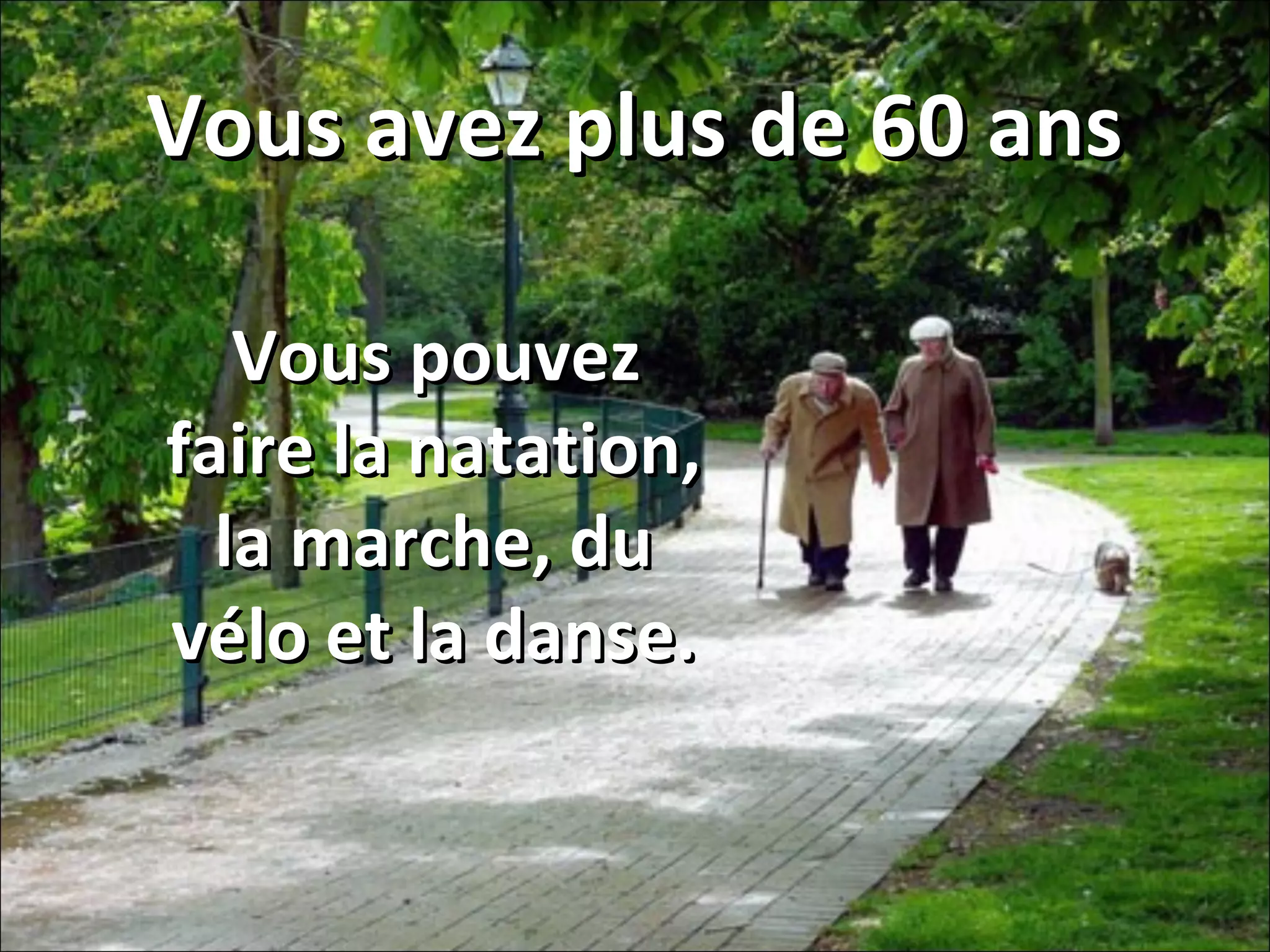 Vous avez plus de 60 ans
Vous pouvez
faire la natation,
la marche, du
vélo et la danse.