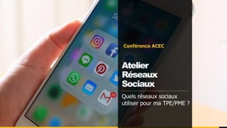Conférence ACEC
Atelier
Réseaux
Sociaux
Quels réseaux sociaux
utiliser pour ma TPE/PME ?
 