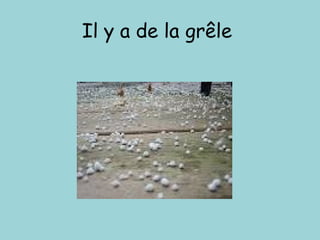 Il y a de la grêle
 