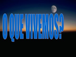 O QUE VIVEMOS? 