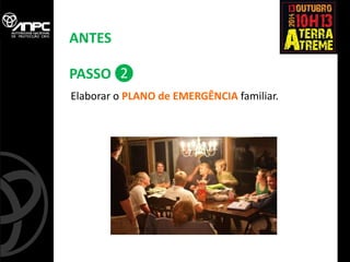 Elaborar o PLANO de EMERGÊNCIA familiar. 
❷ 
ANTES 
PASSO  