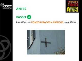 Identificar os PONTOS FRACOS e CRÍTICOS do edifício. 
❹ 
ANTES 
PASSO  