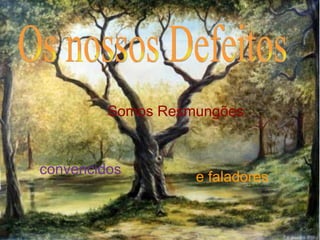 convencidos Os nossos Defeitos Somos Resmungões e faladores 
