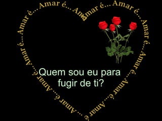 Quem sou eu para  fugir de ti? 