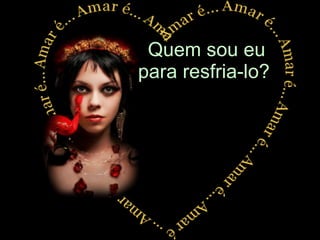 Quem sou eu para resfria-lo?  