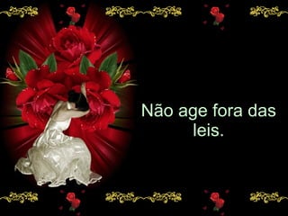 Não age fora das leis. 