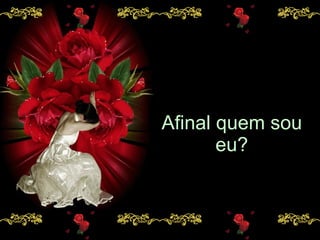 Afinal quem sou eu? 
