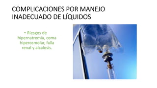 • Riesgos de
hipernatremia, coma
hiperosmolar, falla
renal y alcalosis.
 
