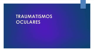 TRAUMATISMOS
OCULARES
 