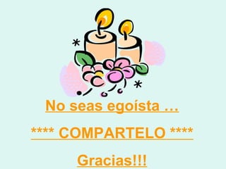 No seas egoísta … **** COMPARTELO **** Gracias!!! 
