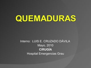 Interno:  LUIS E. CRUZADO DÁVILA  Mayo, 2010 CIRUGÍA Hospital Emergencias Grau 