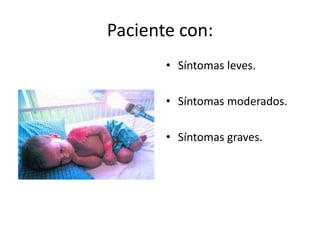 Paciente con:
       • Síntomas leves.

       • Síntomas moderados.

       • Síntomas graves.
 