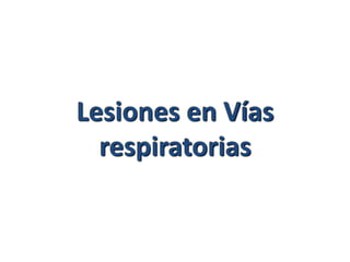 Lesiones en Vías
  respiratorias
 