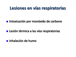 Lesiones en vías respiratorias

   Intoxicación por monóxido de carbono

   Lesión térmica a las vías respiratorias

   Inhalación de humo
 