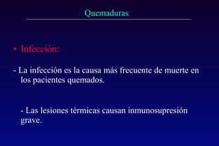 Infección: -  La infección es la causa más frecuente de muerte en los pacientes quemados. - Las lesiones térmicas causan inmunosupresión  grave. 