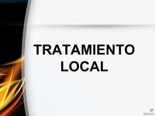 TRATAMIENTO
LOCAL
27
 