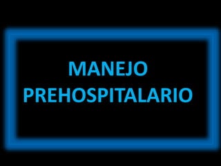 MANEJO
PREHOSPITALARIO
 