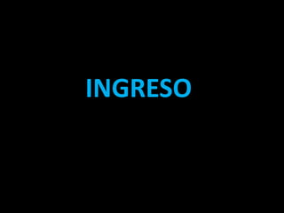 INGRESO
 