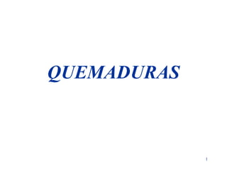 QUEMADURAS

1

 
