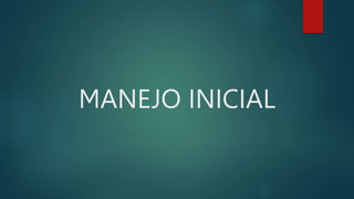 MANEJO INICIAL
 