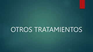 OTROS TRATAMIENTOS
 